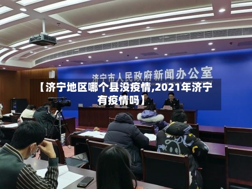 【济宁地区哪个县没疫情,2021年济宁有疫情吗】-第2张图片