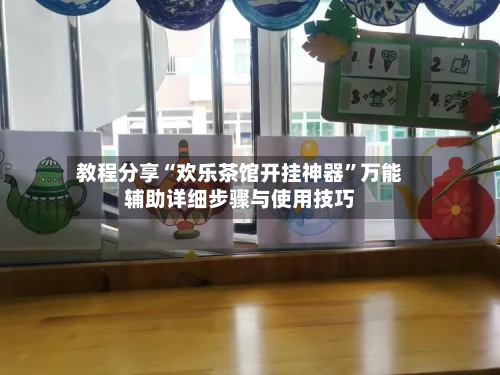 教程分享“欢乐茶馆开挂神器	”万能辅助详细步骤与使用技巧-第1张图片