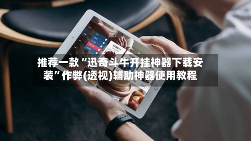 推荐一款“迅奇斗牛开挂神器下载安装”作弊(透视)辅助神器使用教程-第1张图片