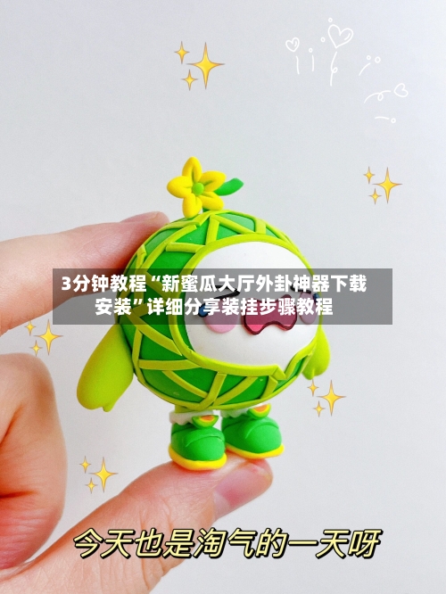 3分钟教程“新蜜瓜大厅外卦神器下载安装”详细分享装挂步骤教程-第1张图片