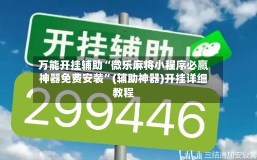 万能开挂辅助“微乐麻将小程序必赢神器免费安装”(辅助神器)开挂详细教程-第1张图片