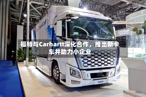 福特与Carhartt深化合作，推出新卡车并助力小企业-第3张图片