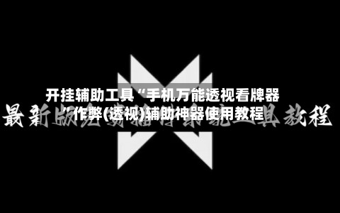 开挂辅助工具“手机万能透视看牌器”作弊(透视)辅助神器使用教程-第1张图片