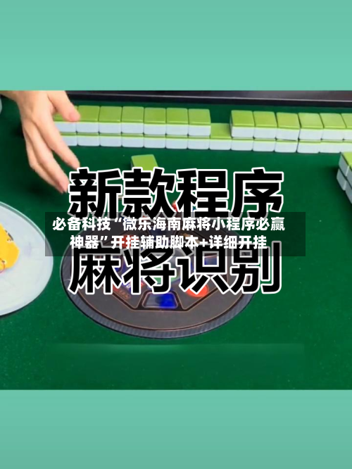 必备科技“微乐海南麻将小程序必赢神器”开挂辅助脚本+详细开挂-第2张图片