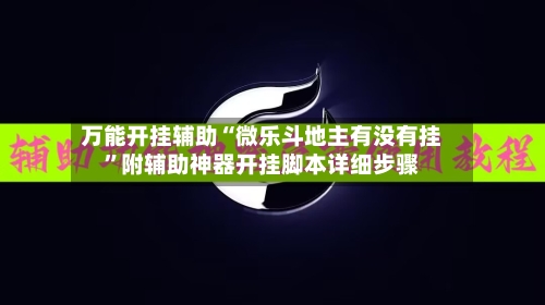 万能开挂辅助“微乐斗地主有没有挂”附辅助神器开挂脚本详细步骤-第3张图片