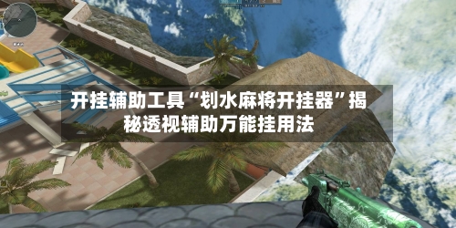 开挂辅助工具“划水麻将开挂器”揭秘透视辅助万能挂用法-第3张图片
