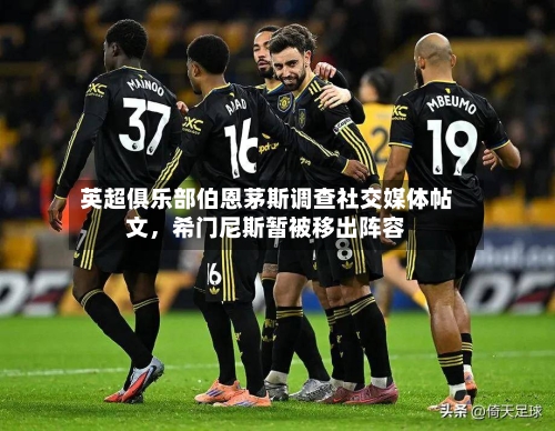 英超俱乐部伯恩茅斯调查社交媒体帖文，希门尼斯暂被移出阵容-第1张图片