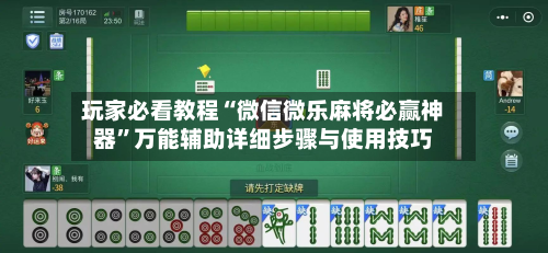 玩家必看教程“微信微乐麻将必赢神器”万能辅助详细步骤与使用技巧-第1张图片