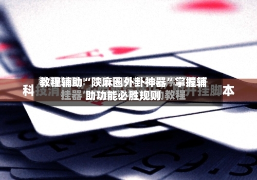 教程辅助“陕麻圈外卦神器”掌握辅助功能必胜规则-第1张图片
