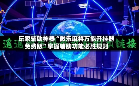 玩家辅助神器“微乐麻将万能开挂器免费版”掌握辅助功能必胜规则-第3张图片