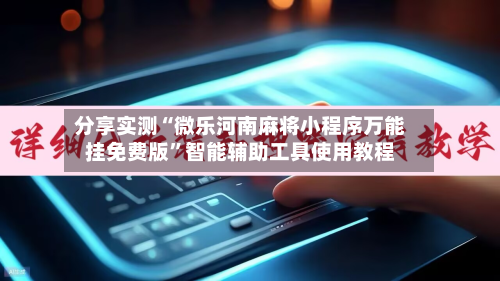 分享实测“微乐河南麻将小程序万能挂免费版	”智能辅助工具使用教程-第2张图片