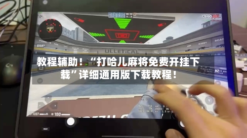 教程辅助！“打哈儿麻将免费开挂下载”详细通用版下载教程！-第2张图片