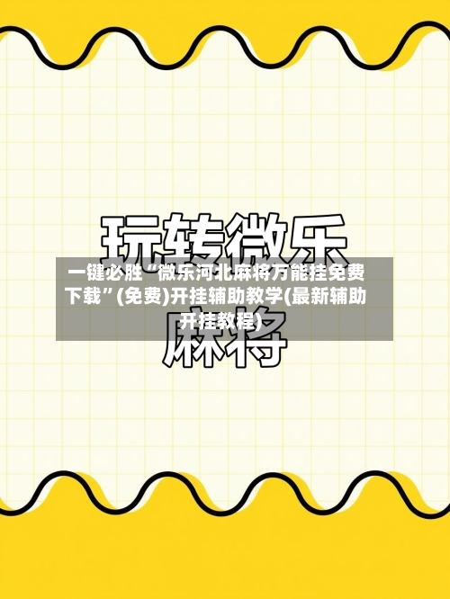 一键必胜“微乐河北麻将万能挂免费下载”(免费)开挂辅助教学(最新辅助开挂教程)-第1张图片
