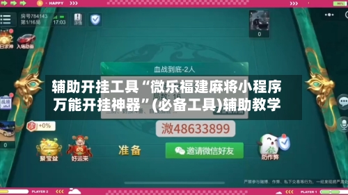 辅助开挂工具“微乐福建麻将小程序万能开挂神器”(必备工具)辅助教学-第1张图片