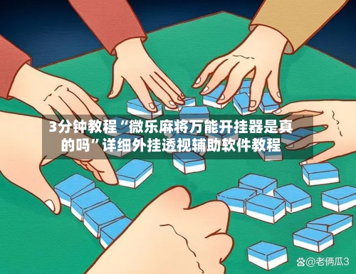3分钟教程“微乐麻将万能开挂器是真的吗”详细外挂透视辅助软件教程-第1张图片