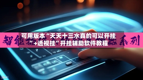 可用版本“天天十三水真的可以开挂”+透视挂	”开挂辅助软件教程-第2张图片
