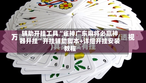 辅助开挂工具“雀神广东麻将必赢神器开挂	”开挂辅助脚本+详细开挂安装教程-第1张图片