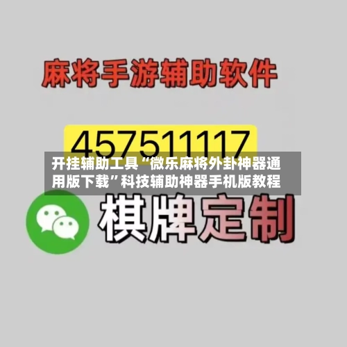 开挂辅助工具“微乐麻将外卦神器通用版下载”科技辅助神器手机版教程-第3张图片