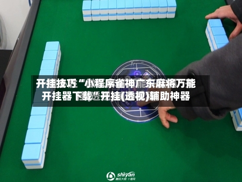 开挂技巧“小程序雀神广东麻将万能开挂器下载	”开挂(透视)辅助神器-第1张图片