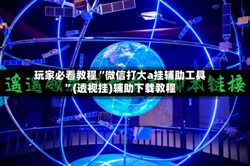 玩家必看教程“微信打大a挂辅助工具	”(透视挂)辅助下载教程-第1张图片