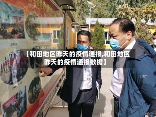 【和田地区昨天的疫情通报,和田地区昨天的疫情通报数据】-第1张图片