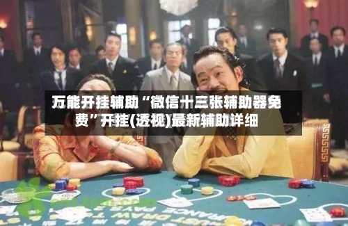 万能开挂辅助“微信十三张辅助器免费”开挂(透视)最新辅助详细-第1张图片