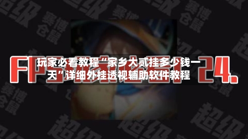玩家必看教程“家乡大贰挂多少钱一天”详细外挂透视辅助软件教程-第2张图片