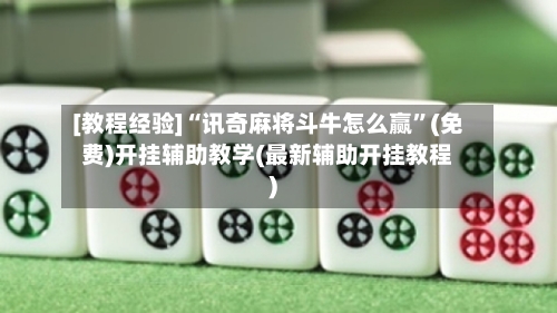 [教程经验]“讯奇麻将斗牛怎么赢”(免费)开挂辅助教学(最新辅助开挂教程)-第2张图片