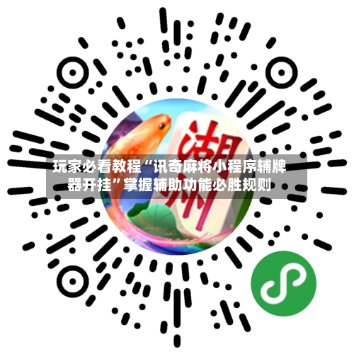 玩家必看教程“讯奇麻将小程序辅牌器开挂”掌握辅助功能必胜规则-第2张图片