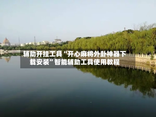 辅助开挂工具“开心麻将外卦神器下载安装”智能辅助工具使用教程-第3张图片