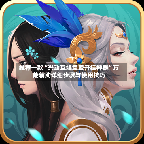 推荐一款“兴动互娱免费开挂神器”万能辅助详细步骤与使用技巧-第1张图片