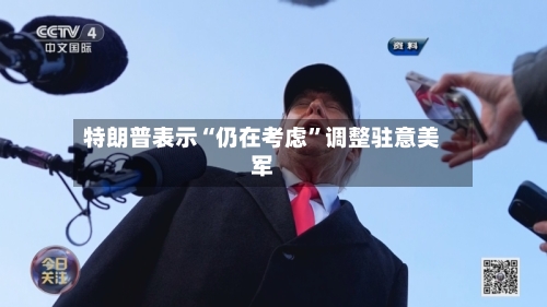 特朗普表示“仍在考虑”调整驻意美军-第2张图片