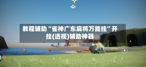 教程辅助“雀神广东麻将万能挂”开挂(透视)辅助神器-第2张图片