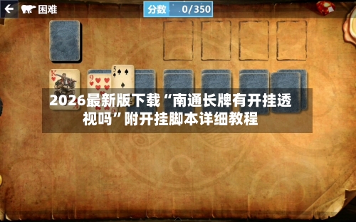 2026最新版下载“南通长牌有开挂透视吗	”附开挂脚本详细教程-第3张图片