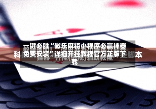 一键必胜“微乐麻将小程序必赢神器免费安装”详细开挂教程官方正版下载-第2张图片