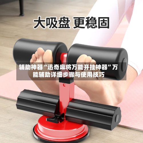 辅助神器“迅奇麻将万能开挂神器	”万能辅助详细步骤与使用技巧-第3张图片