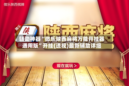 辅助神器“微乐陕西麻将万能开挂器通用版”开挂(透视)最新辅助详细-第1张图片