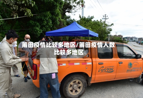 莆田疫情比较多地区/莆田疫情人数比较多地区-第3张图片