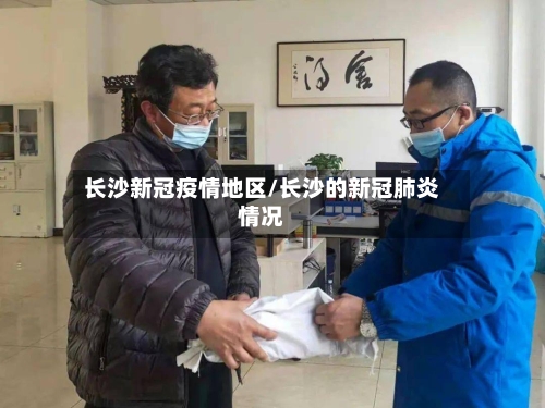 长沙新冠疫情地区/长沙的新冠肺炎情况-第2张图片