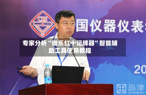 专家分析“微乐红十记牌器”智能辅助工具使用教程-第1张图片