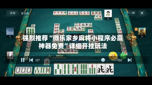 强烈推荐“微乐家乡麻将小程序必赢神器免费”详细开挂玩法-第3张图片