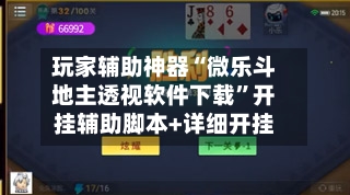 玩家辅助神器“微乐斗地主透视软件下载”开挂辅助脚本+详细开挂-第3张图片
