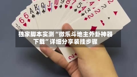 独家脚本实测“微乐斗地主外卦神器下载”详细分享装挂步骤-第1张图片