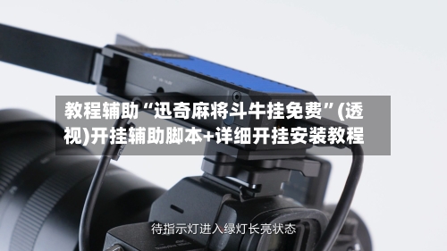 教程辅助“迅奇麻将斗牛挂免费	”(透视)开挂辅助脚本+详细开挂安装教程-第2张图片