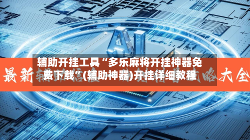辅助开挂工具“多乐麻将开挂神器免费下载”(辅助神器)开挂详细教程-第2张图片