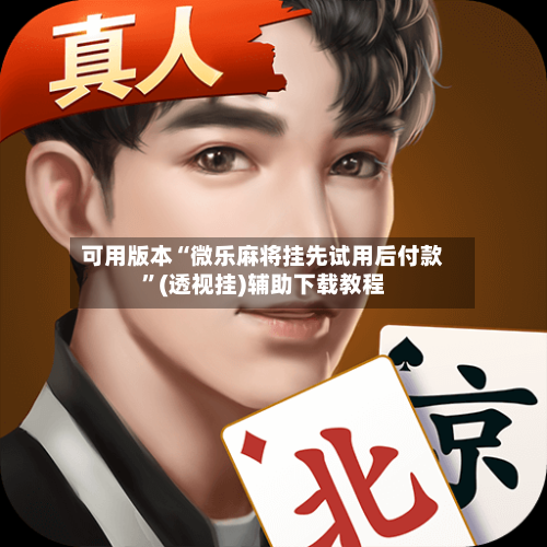 可用版本“微乐麻将挂先试用后付款”(透视挂)辅助下载教程-第3张图片