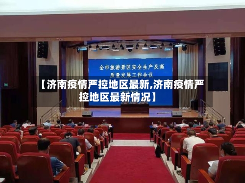 【济南疫情严控地区最新,济南疫情严控地区最新情况】-第3张图片