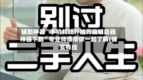 辅助神器“手机打牌开挂万能辅助器神器下载”专业师傅带你一起了解(确实有挂-第1张图片