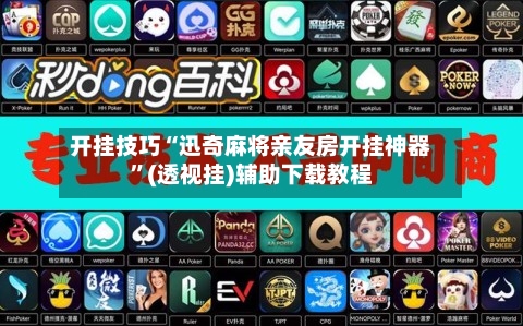 开挂技巧“迅奇麻将亲友房开挂神器	”(透视挂)辅助下载教程-第2张图片