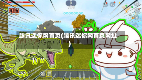 腾讯迷你网首页(腾讯迷你网首页网址)-第2张图片